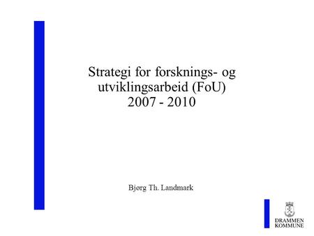 Strategi for forsknings- og utviklingsarbeid (FoU) 2007 - 2010 Bjørg Th. Landmark.