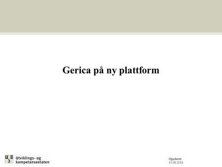 Gerica på ny plattform Oppdatert 15.08.2013.