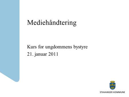 Mediehåndtering Kurs for ungdommens bystyre 21. januar 2011.