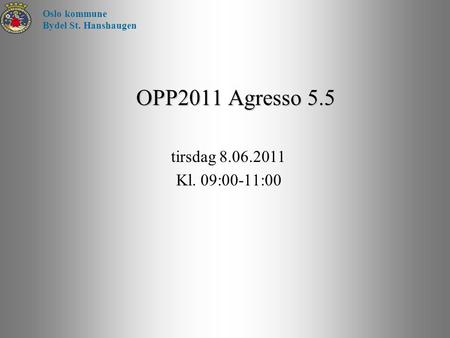 OPP2011 Agresso 5.5 tirsdag Kl. 09:00-11:00 Oslo kommune