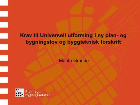 Krav til Universell utforming i ny plan- og bygningslov og byggteknisk forskrift Marita Grande.