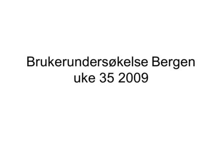 Brukerundersøkelse Bergen uke 35 2009. Brukerundersøkelse Bergen uke 35 2009 Respondenter Totalt antall besvarelser: 1852 De fordeler seg på bydelene.