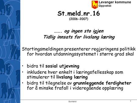 Levanger kommune Oppvekst Bunntekst 1 St.meld.nr.16 (2006-2007) ……. og ingen sto igjen Tidlig innsats for livslang læring Stortingsmeldingen presenterer.