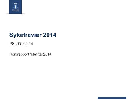 Sykefravær 2014 PSU 05.05.14 Kort rapport 1.kartal 2014.