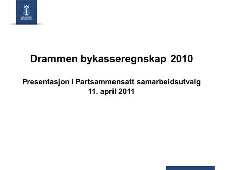 Drammen bykasseregnskap 2010 Presentasjon i Partsammensatt samarbeidsutvalg 11. april 2011.