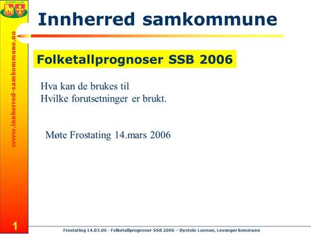 Www.innherred-samkommune.no Frostating 14.03.06 - Folketallprognoser SSB 2006 – Øystein Lunnan, Levanger kommune 1 Folketallprognoser SSB 2006 Innherred.