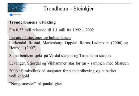 Trondheim - Steinkjer Trønderbanens utvikling Fra 0,55 mill reisende til 1,1 mill fra 1992 – 2002 Innsats på stasjoner og holdeplasser: Lerkendal, Røstad,