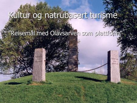 ”Reisemål med Olavsarven som plattform” – Lars Myraune – Frostating 14.03.06 Kultur og natrubasert turisme ”Reisemål med Olavsarven som plattform”