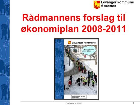 Levanger kommune rådmannen Ola Stene 20.6.2007 1 Rådmannens forslag til økonomiplan 2008-2011.