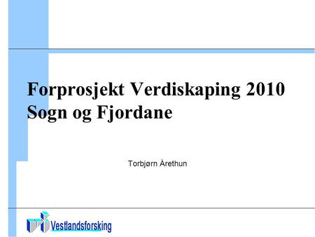 Forprosjekt Verdiskaping 2010 Sogn og Fjordane Torbjørn Årethun.