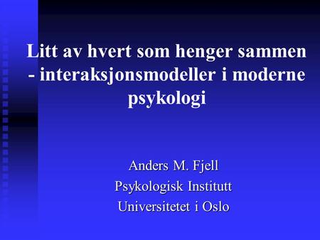 Anders M. Fjell Psykologisk Institutt Universitetet i Oslo
