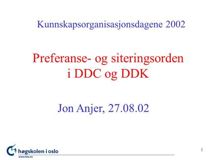 1 Preferanse- og siteringsorden i DDC og DDK Kunnskapsorganisasjonsdagene 2002 Jon Anjer, 27.08.02.