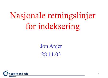 1 Nasjonale retningslinjer for indeksering Jon Anjer 28.11.03.