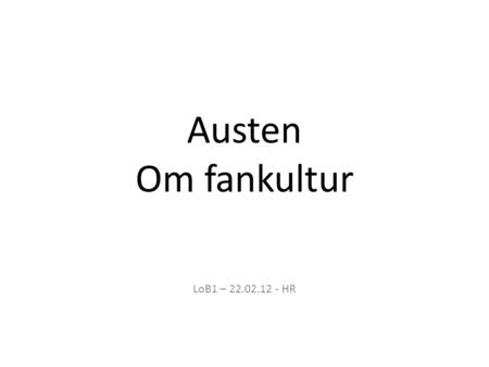 Austen Om fankultur LoB1 – 22.02.12 - HR. Forklar først hva en sederoman er (ca. 1 side). Vurder deretter hva slags verdi Jane Austens forfatterskap (med.
