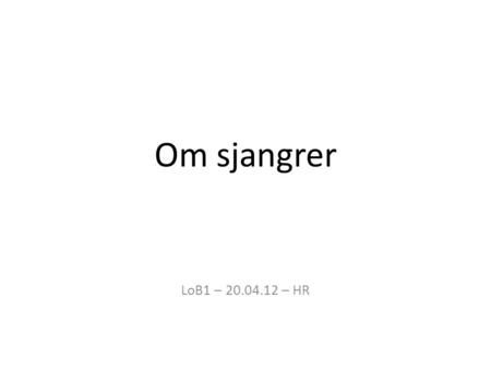 Om sjangrer LoB1 – 20.04.12 – HR.