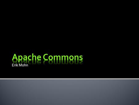 Erik Mohn. Prosjekt gjennomført av: Apache Software Foundation Skal gjøre tilgjengelig gjennbrukbare open source komponenter for Java Komponentene skal.