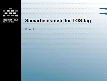 Samarbeidsmøte for TOS-fag 15.10.12. Informasjon for praksissteder  Pilestredet/Informasjon-for-praksissteder.
