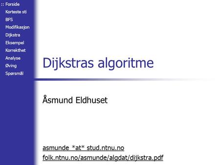 Forside Korteste sti BFS Modifikasjon Dijkstra Eksempel Korrekthet Analyse Øving Spørsmål Dijkstras algoritme Åsmund Eldhuset asmunde *at* stud.ntnu.no.