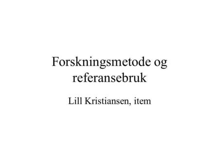 Forskningsmetode og referansebruk Lill Kristiansen, item.