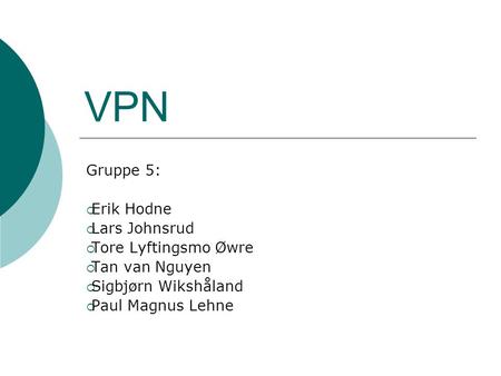 VPN Gruppe 5: Erik Hodne Lars Johnsrud Tore Lyftingsmo Øwre