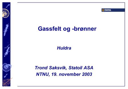 Huldra Trond Saksvik, Statoil ASA NTNU, 19. november 2003