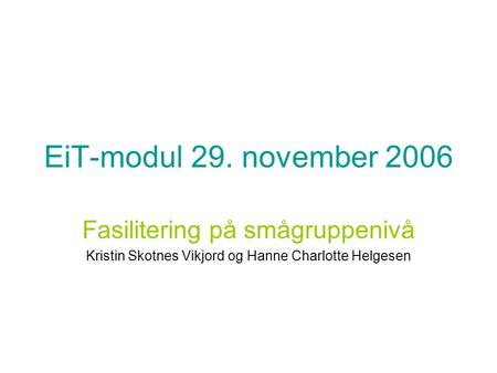 EiT-modul 29. november 2006 Fasilitering på smågruppenivå