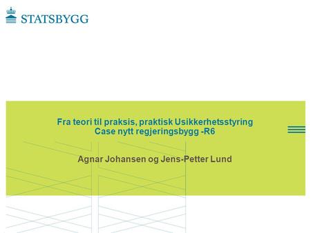Fra teori til praksis, praktisk Usikkerhetsstyring Case nytt regjeringsbygg -R6 Agnar Johansen og Jens-Petter Lund.