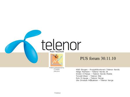 PUS forum 30.11.10 Kittil Skogen - Prosjektkontoret i Telenor Nordic Helge Marheim – Telenor Nordic IS Kristin H Fleisje – Telenor Nordic Mobile Torodd.