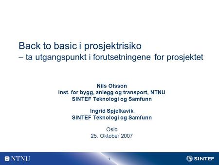 1 Nils Olsson Inst. for bygg, anlegg og transport, NTNU SINTEF Teknologi og Samfunn Ingrid Spjelkavik SINTEF Teknologi og Samfunn Oslo 25. Oktober 2007.