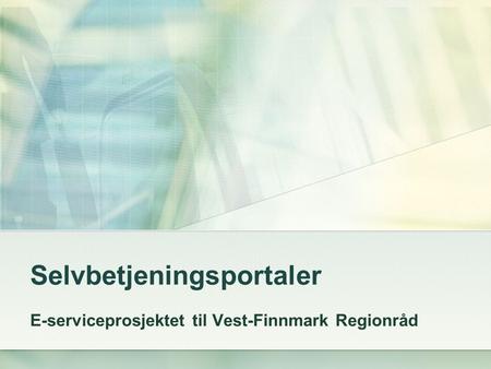 Selvbetjeningsportaler E-serviceprosjektet til Vest-Finnmark Regionråd.
