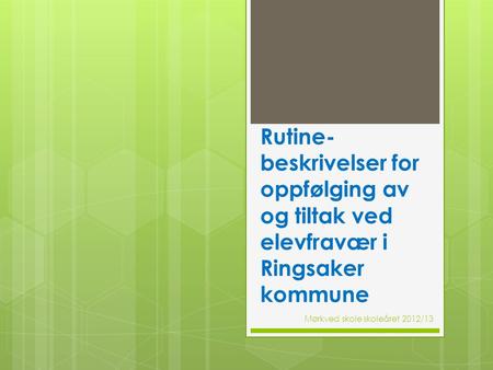 Rutine-beskrivelser for oppfølging av og tiltak ved elevfravær i Ringsaker kommune Mørkved skole skoleåret 2012/13.