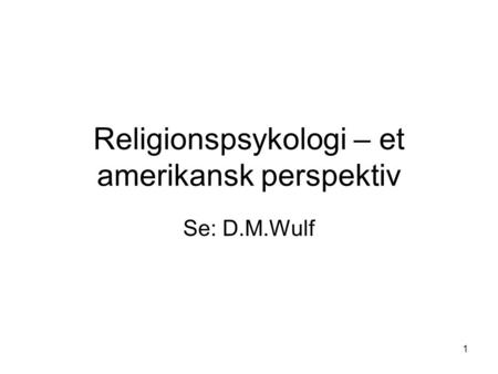 1 Religionspsykologi – et amerikansk perspektiv Se: D.M.Wulf.