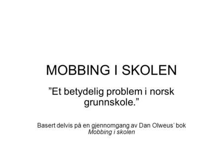 MOBBING I SKOLEN ”Et betydelig problem i norsk grunnskole.”