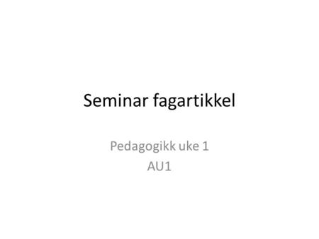 Seminar fagartikkel Pedagogikk uke 1 AU1.