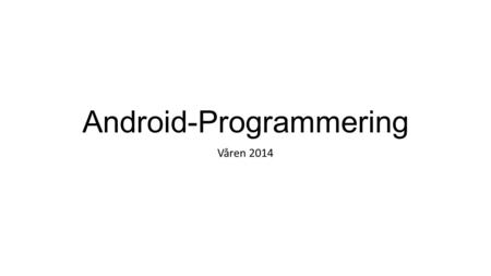 Android-Programmering Våren 2014. Publisere applikasjonen din Forberede publiseringen Publisere applikasjonen til brukerne Google Play – koster ca 150.