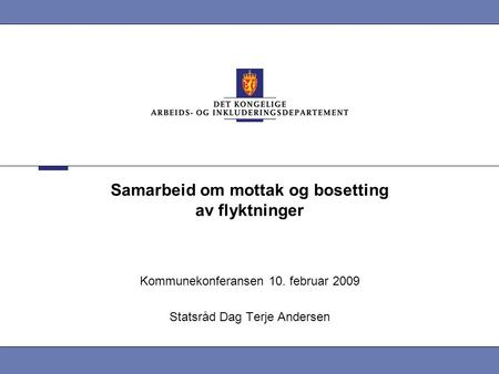 Samarbeid om mottak og bosetting av flyktninger Kommunekonferansen 10. februar 2009 Statsråd Dag Terje Andersen.