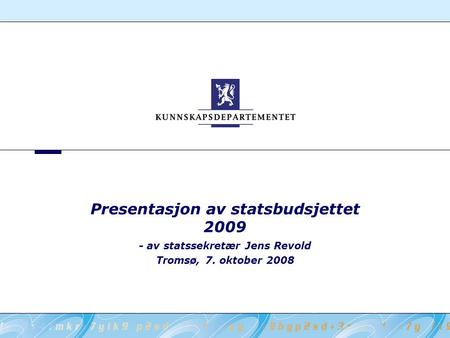 Presentasjon av statsbudsjettet 2009 - av statssekretær Jens Revold Tromsø, 7. oktober 2008.