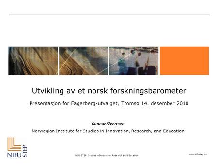 Www.nifustep.no NIFU STEP Studies in Innovation, Research and Education Utvikling av et norsk forskningsbarometer Presentasjon for Fagerberg-utvalget,