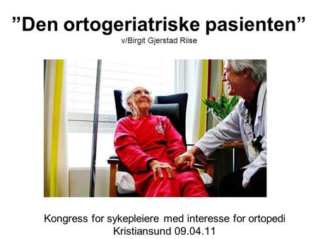 ”Den ortogeriatriske pasienten” v/Birgit Gjerstad Riise