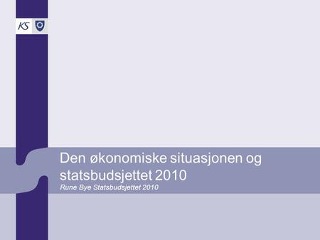 Den økonomiske situasjonen og statsbudsjettet 2010 Rune Bye Statsbudsjettet 2010.