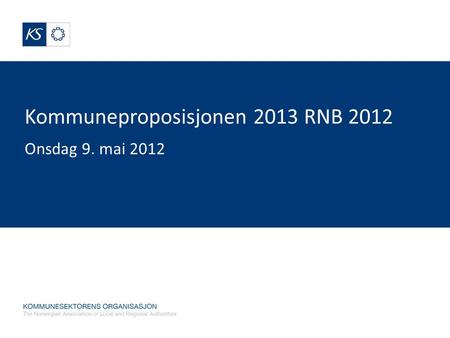 Kommuneproposisjonen 2013 RNB 2012 Onsdag 9. mai 2012.