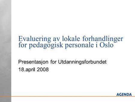 Evaluering av lokale forhandlinger for pedagogisk personale i Oslo Presentasjon for Utdanningsforbundet 18.april 2008.