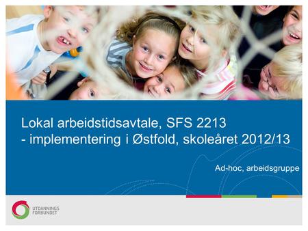 Lokal arbeidstidsavtale, SFS 2213 - implementering i Østfold, skoleåret 2012/13 Ad-hoc, arbeidsgruppe.