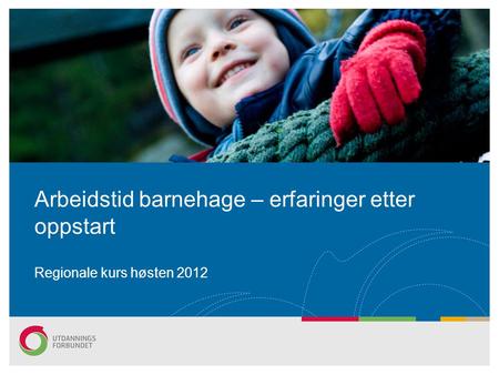 Arbeidstid barnehage – erfaringer etter oppstart Regionale kurs høsten 2012.