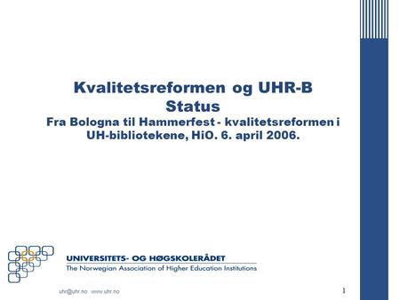 1 Kvalitetsreformen og UHR-B Status Fra Bologna til Hammerfest - kvalitetsreformen i UH-bibliotekene, HiO. 6. april 2006.
