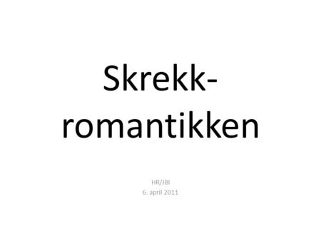 Skrekk- romantikken HR/JBI 6. april 2011.