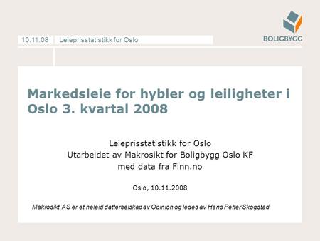 Leieprisstatistikk for Oslo10.11.08 Markedsleie for hybler og leiligheter i Oslo 3. kvartal 2008 Leieprisstatistikk for Oslo Utarbeidet av Makrosikt for.