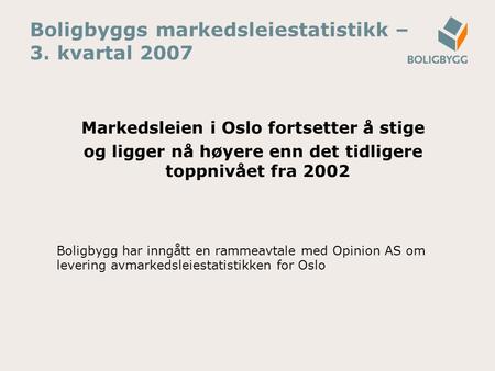 Boligbyggs markedsleiestatistikk – 3. kvartal 2007 Markedsleien i Oslo fortsetter å stige og ligger nå høyere enn det tidligere toppnivået fra 2002 Boligbygg.
