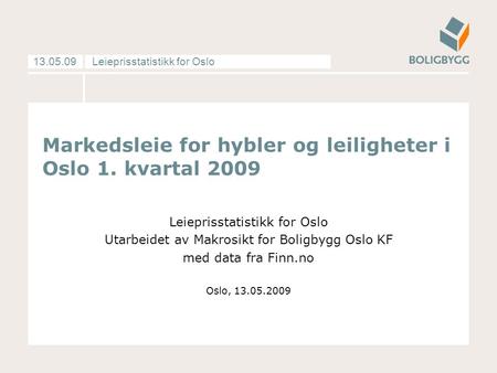 Leieprisstatistikk for Oslo13.05.09 Markedsleie for hybler og leiligheter i Oslo 1. kvartal 2009 Leieprisstatistikk for Oslo Utarbeidet av Makrosikt for.