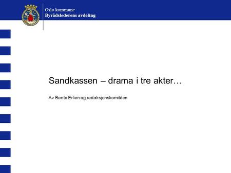 Sandkassen – drama i tre akter… Av Bente Erlien og redaksjonskomitéen Oslo kommune Byrådslederens avdeling.